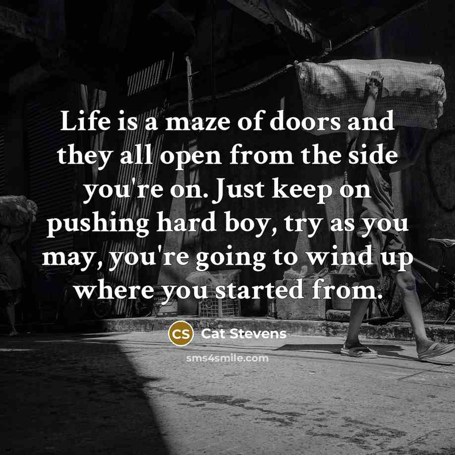“Life is a maze of doors and they all open…” quote by Cat Stevens