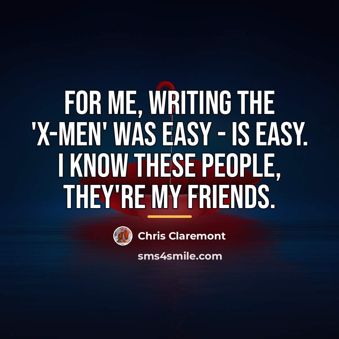 “For me, writing the 'X-Men' was easy - is easy.…” quote by Chris Claremont
