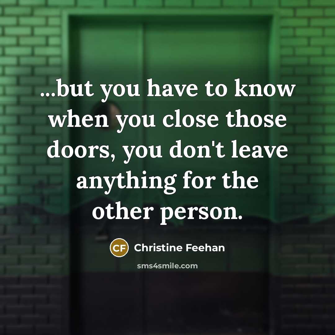 “...but you have to know when you close those doors, you don't leave anything for the other person.” quote by Christine Feehan