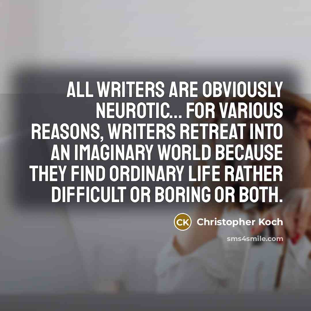 “All writers are obviously neurotic... For various reasons, writers retreat…” quote by Christopher Koch