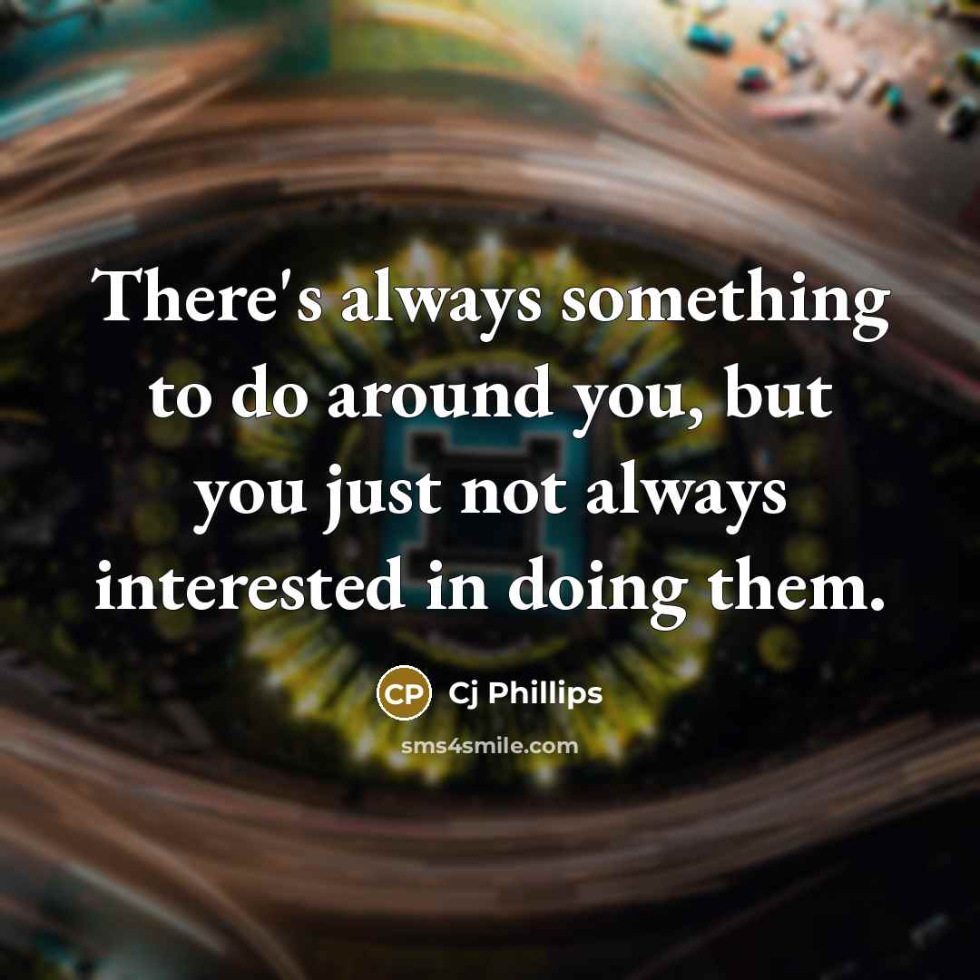“There's always something to do around you, but you just…” quote by Cj Phillips
