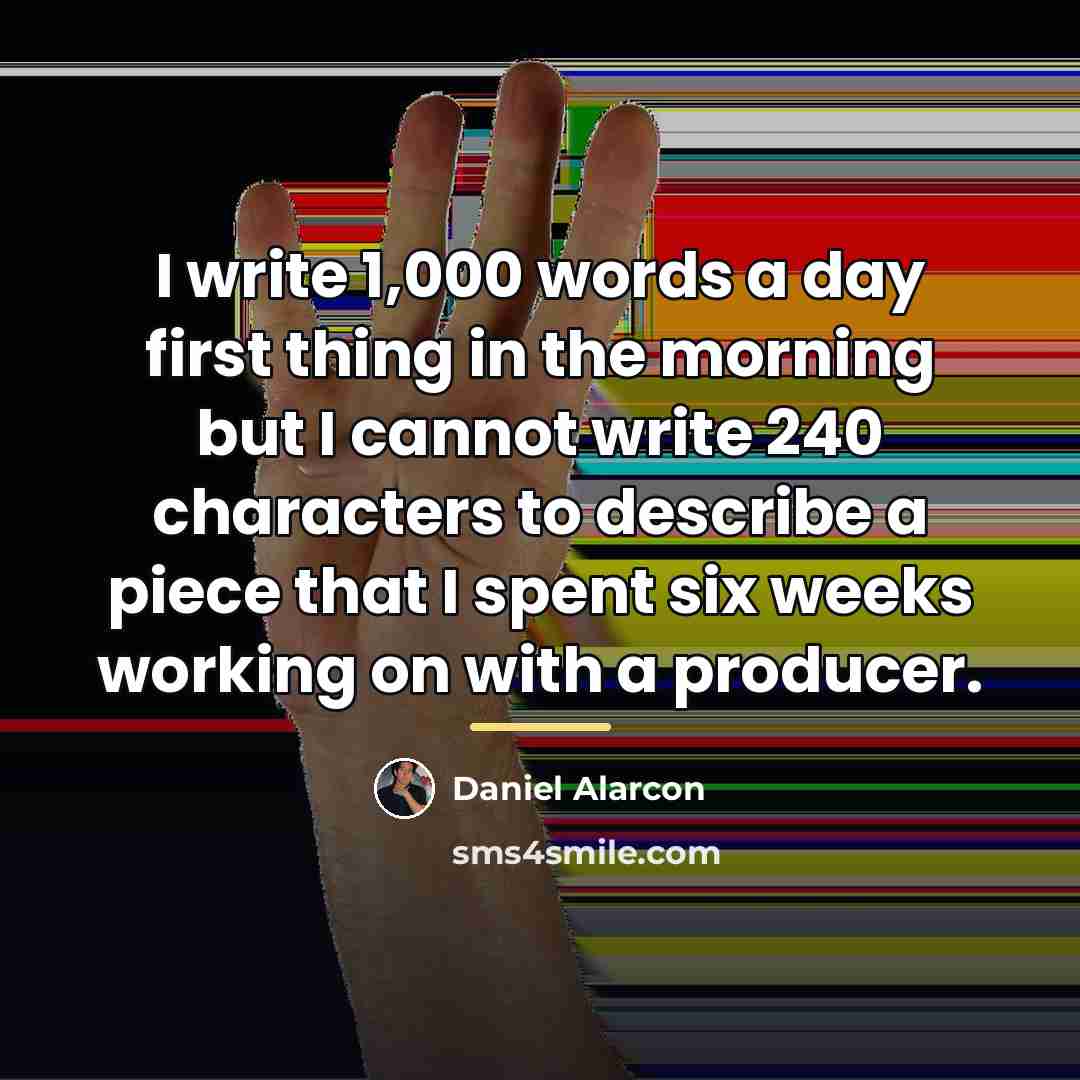 “I write 1,000 words a day first thing in the…” quote by Daniel Alarcon