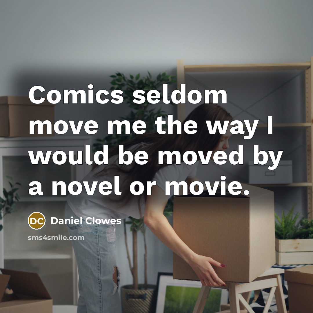 “Comics seldom move me the way I would be moved by a novel or movie.” quote by Daniel Clowes