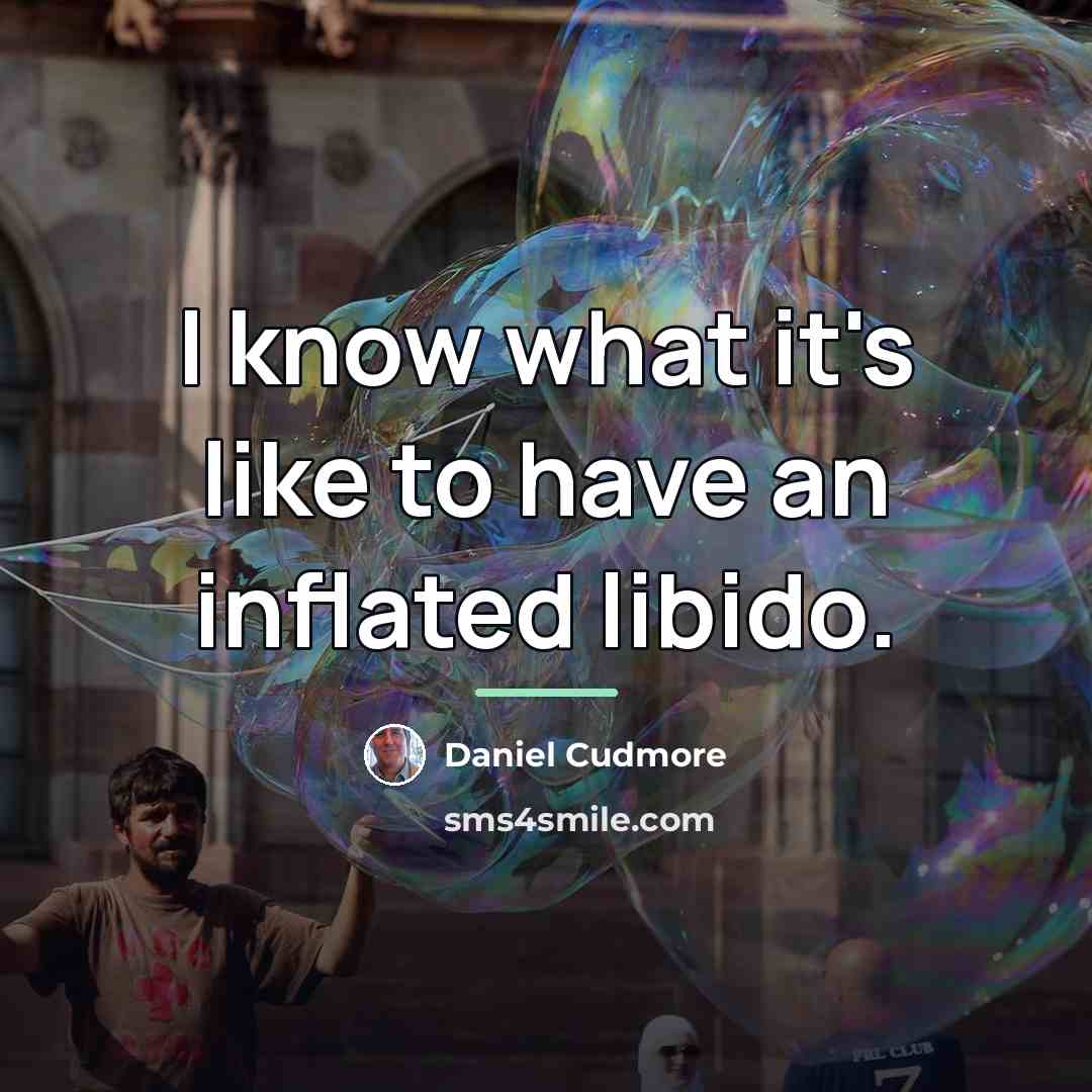 “I know what it's like to have an inflated libido.…” quote by Daniel Cudmore