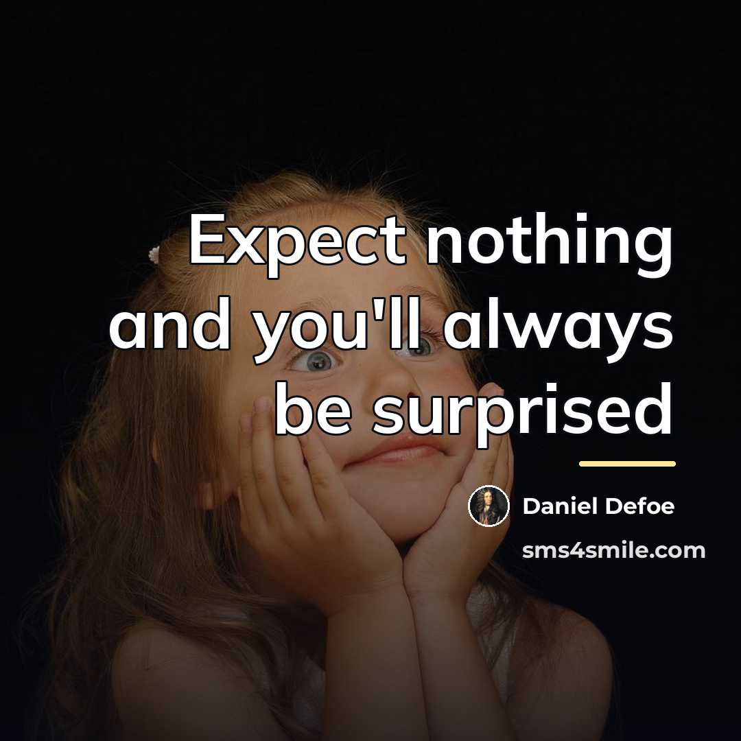 “Expect nothing and you'll always be surprised…” quote by Daniel Defoe