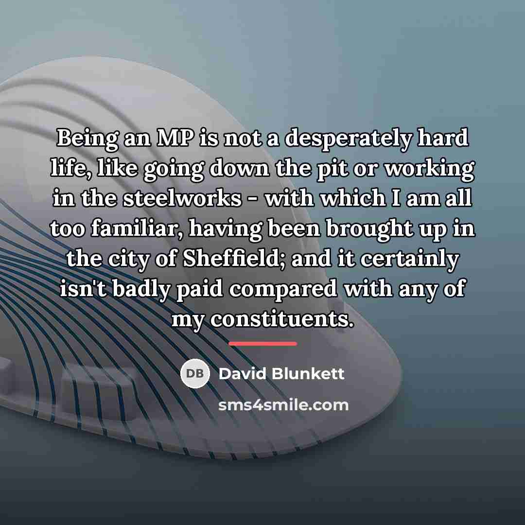 “Being an MP is not a desperately hard life, like…” quote by David Blunkett