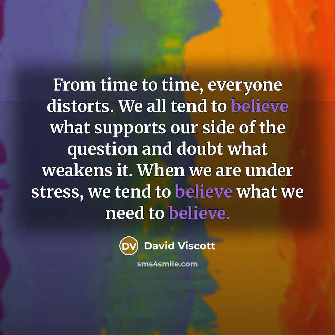 “From time to time, everyone distorts. We all tend to…” quote by David Viscott