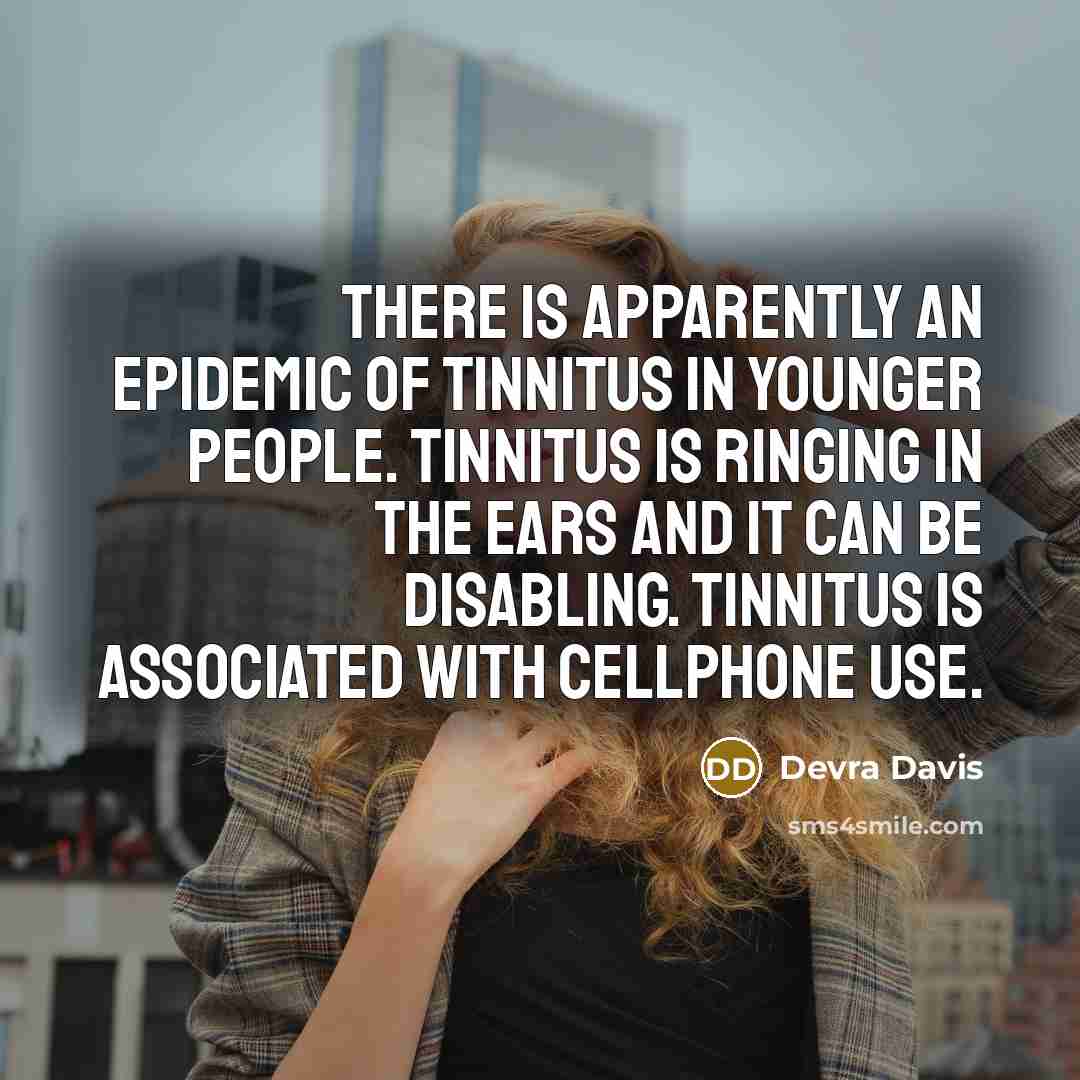 “There is apparently an epidemic of tinnitus in younger people.…” quote by Devra Davis