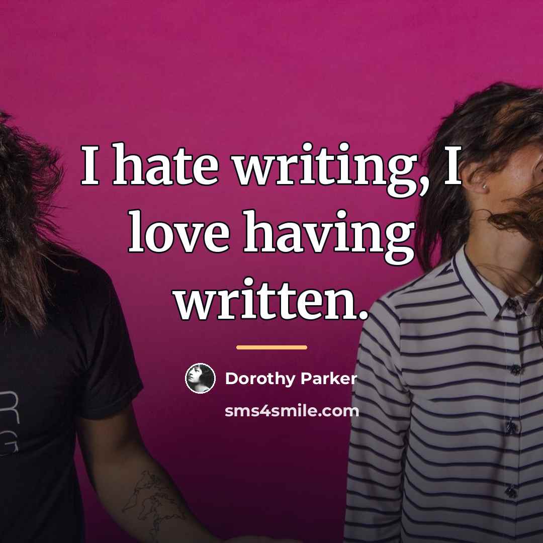 “I hate writing, I love having written.…” quote by Dorothy Parker