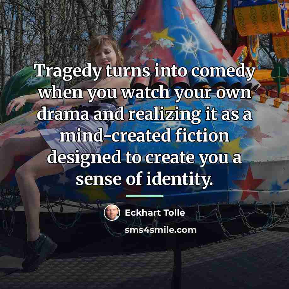 “Tragedy turns into comedy when you watch your own drama…” quote by Eckhart Tolle