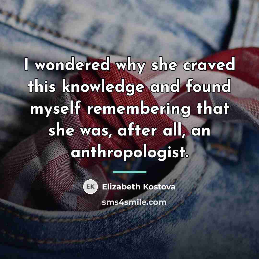 “I wondered why she craved this knowledge and found myself…” quote by Elizabeth Kostova