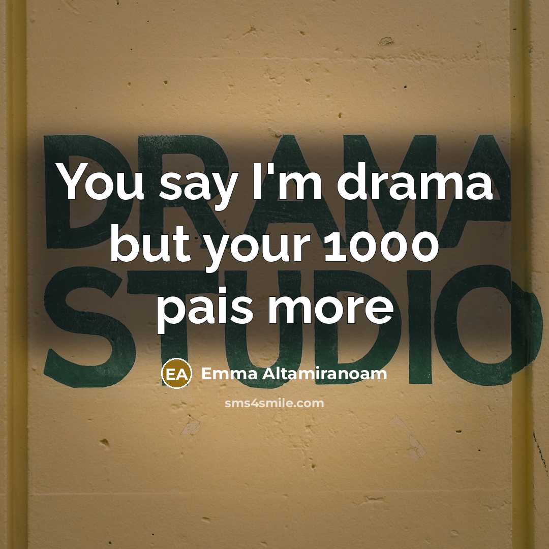 “You say I'm drama but your 1000 pais more…” quote by Emma Altamiranoam