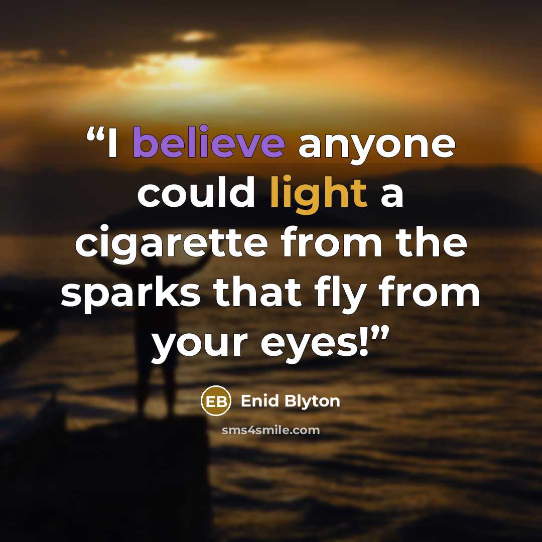 “I believe anyone could light a cigarette from the sparks that fly from your eyes!” quote by Enid Blyton