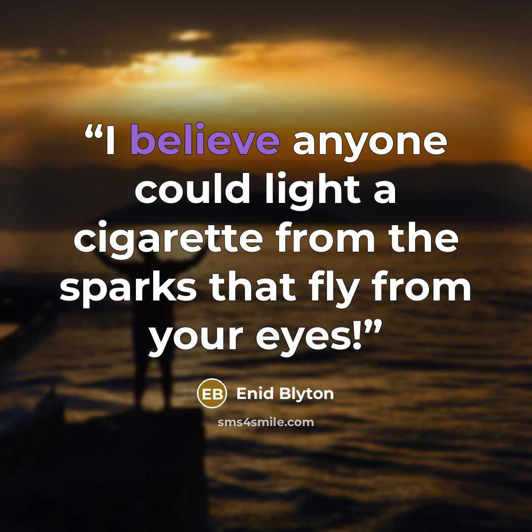 “I believe anyone could light a cigarette from the sparks that fly from your eyes!” quote by Enid Blyton
