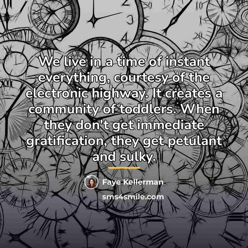 “We live in a time of instant everything, courtesy of…” quote by Faye Kellerman