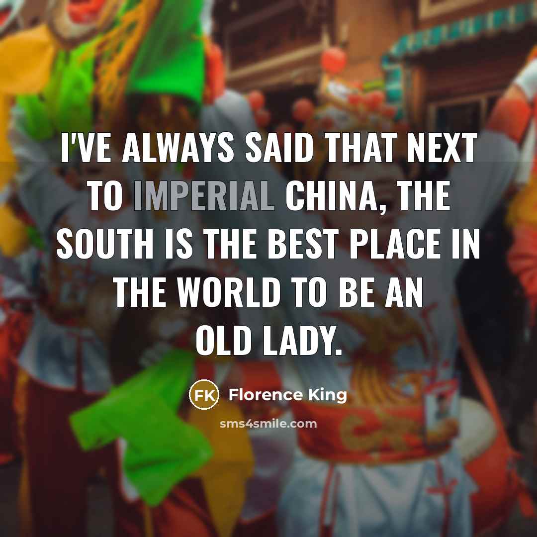 “I've always said that next to Imperial China, the South…” quote by Florence King