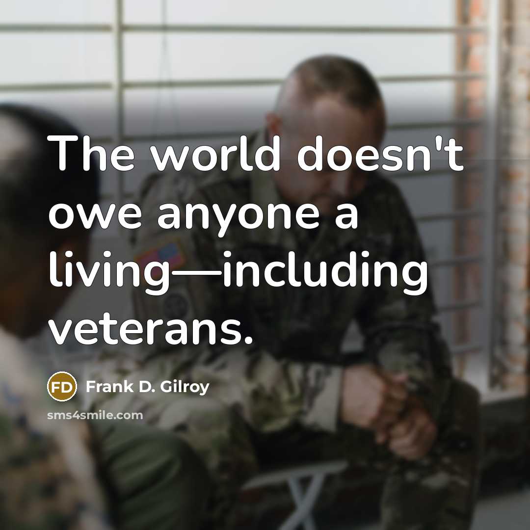 “The world doesn't owe anyone a living—including veterans.…” quote by Frank D. Gilroy