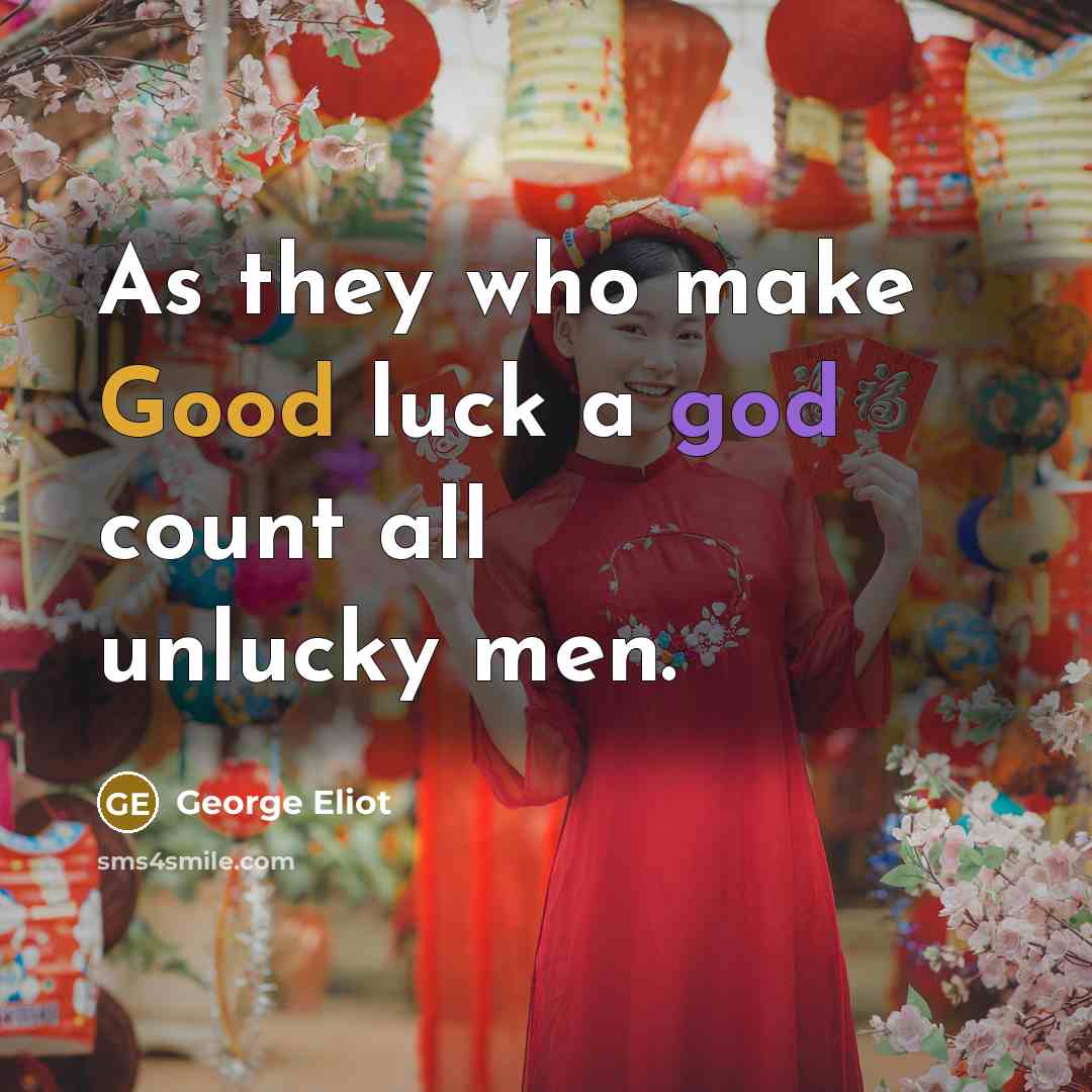 “As they who make Good luck a god count all…” quote by George Eliot