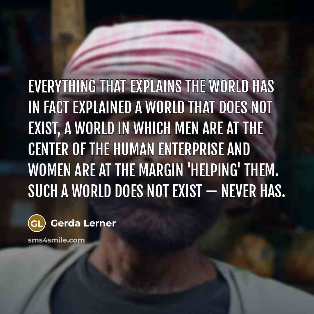 “Everything that explains the world has in fact explained a…” quote by Gerda Lerner