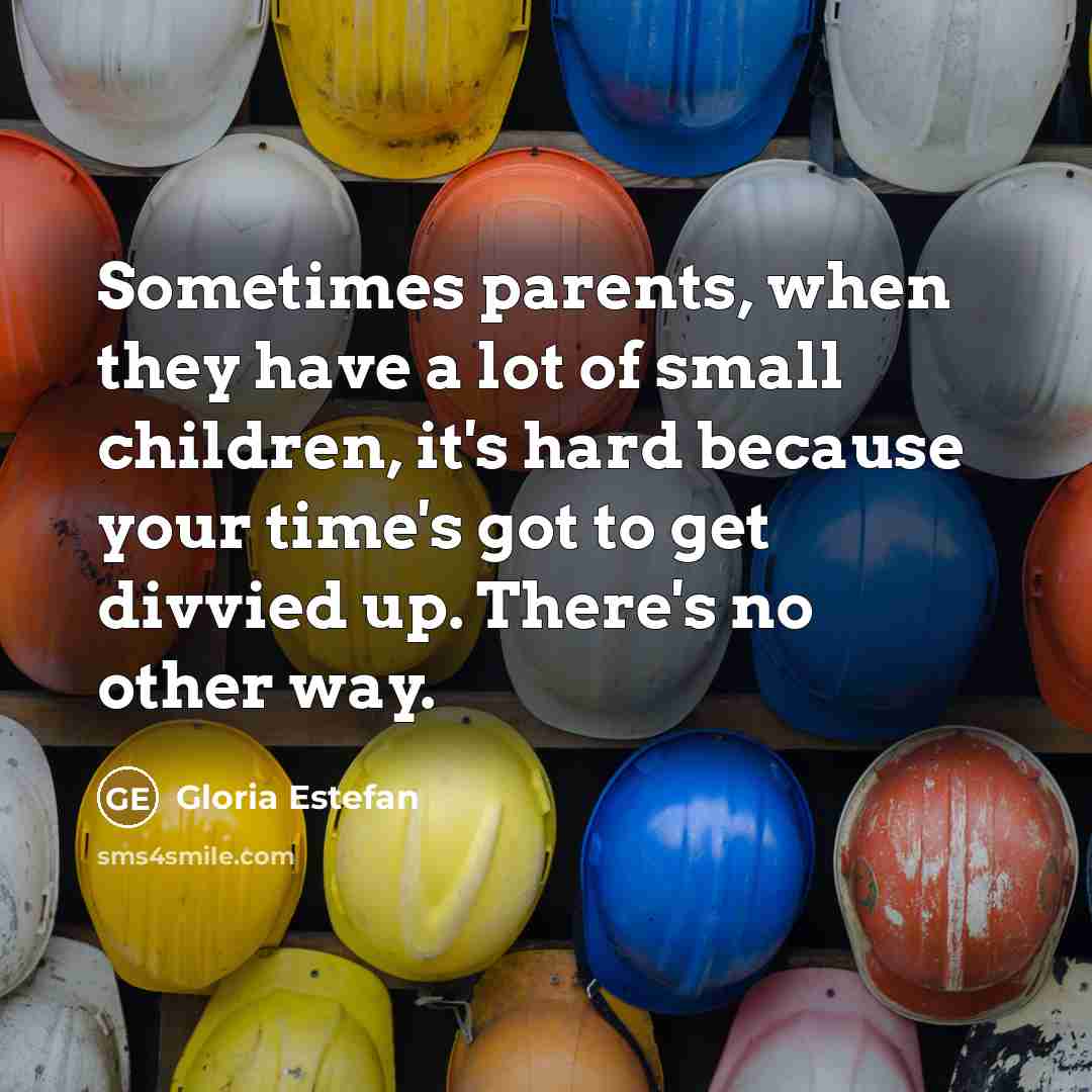 “Sometimes parents, when they have a lot of small children,…” quote by Gloria Estefan