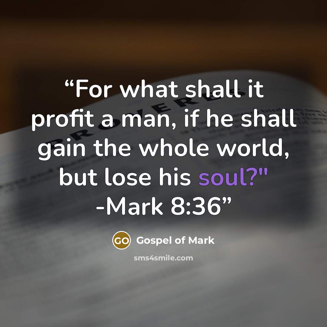 “For what shall it profit a man, if he shall gain the whole world, but lose his soul?" -Mark 8:36” quote by Gospel of Mark