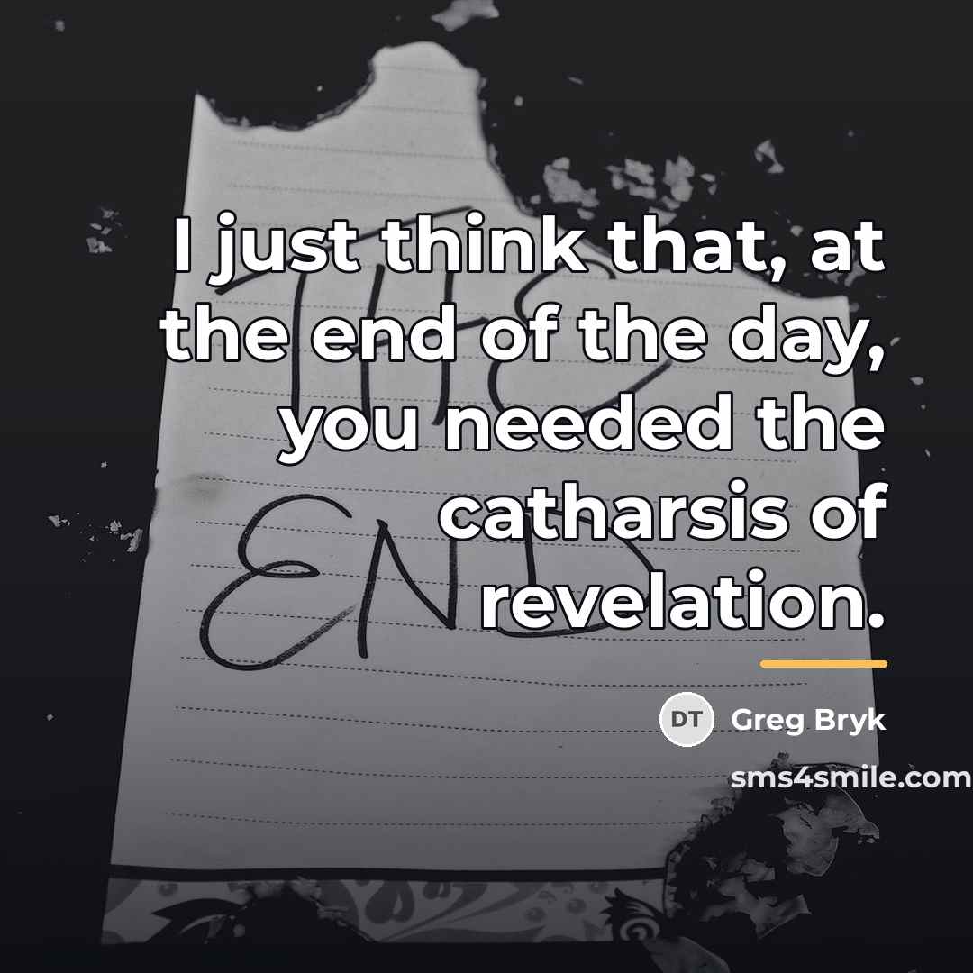 “I just think that, at the end of the day,…” quote by Greg Bryk