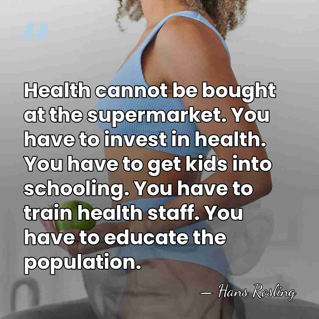 Health cannot be bought at the supermarket. You have to invest in&hellip; - Hans Rosling
