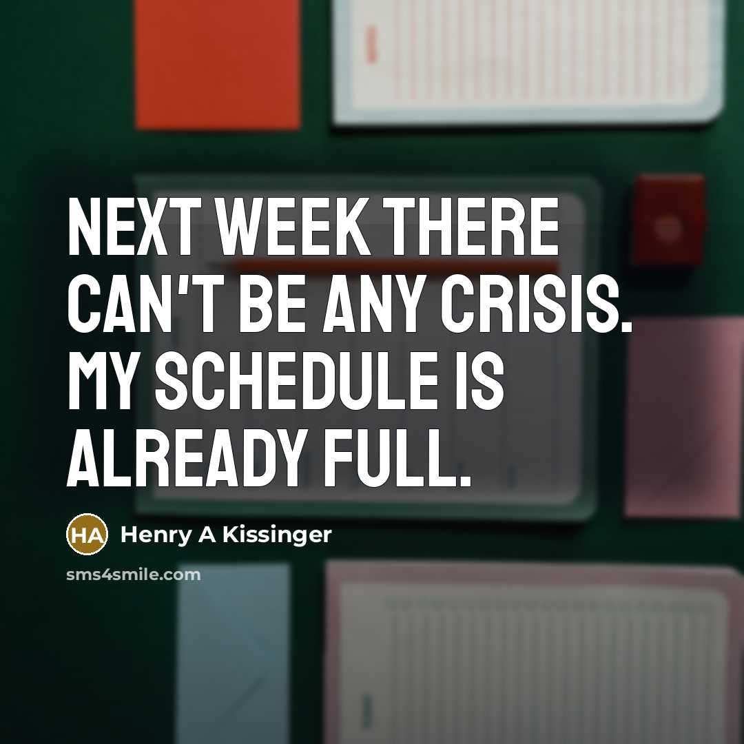 “Next week there can't be any crisis. My schedule is…” quote by Henry A Kissinger