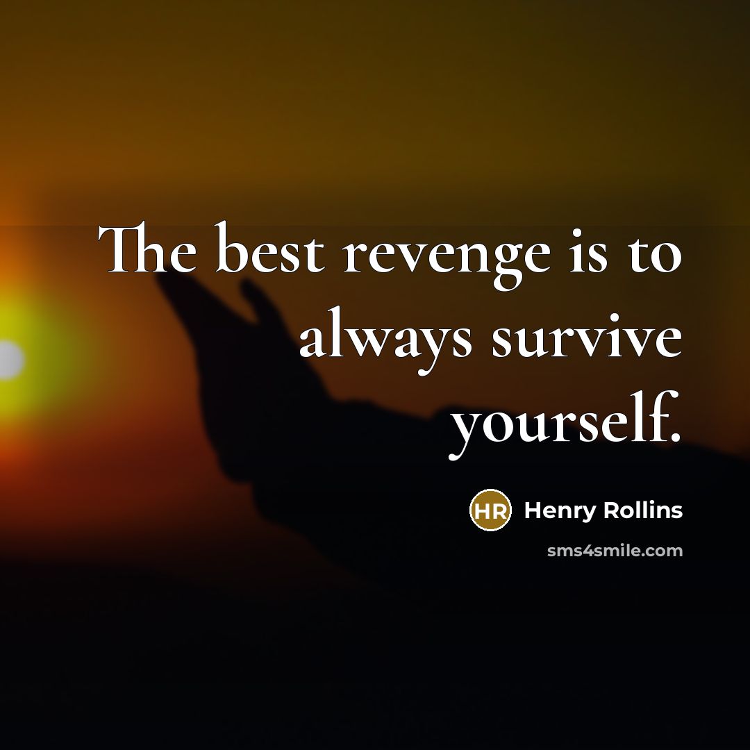 “The best revenge is to always survive yourself.…” quote by Henry Rollins