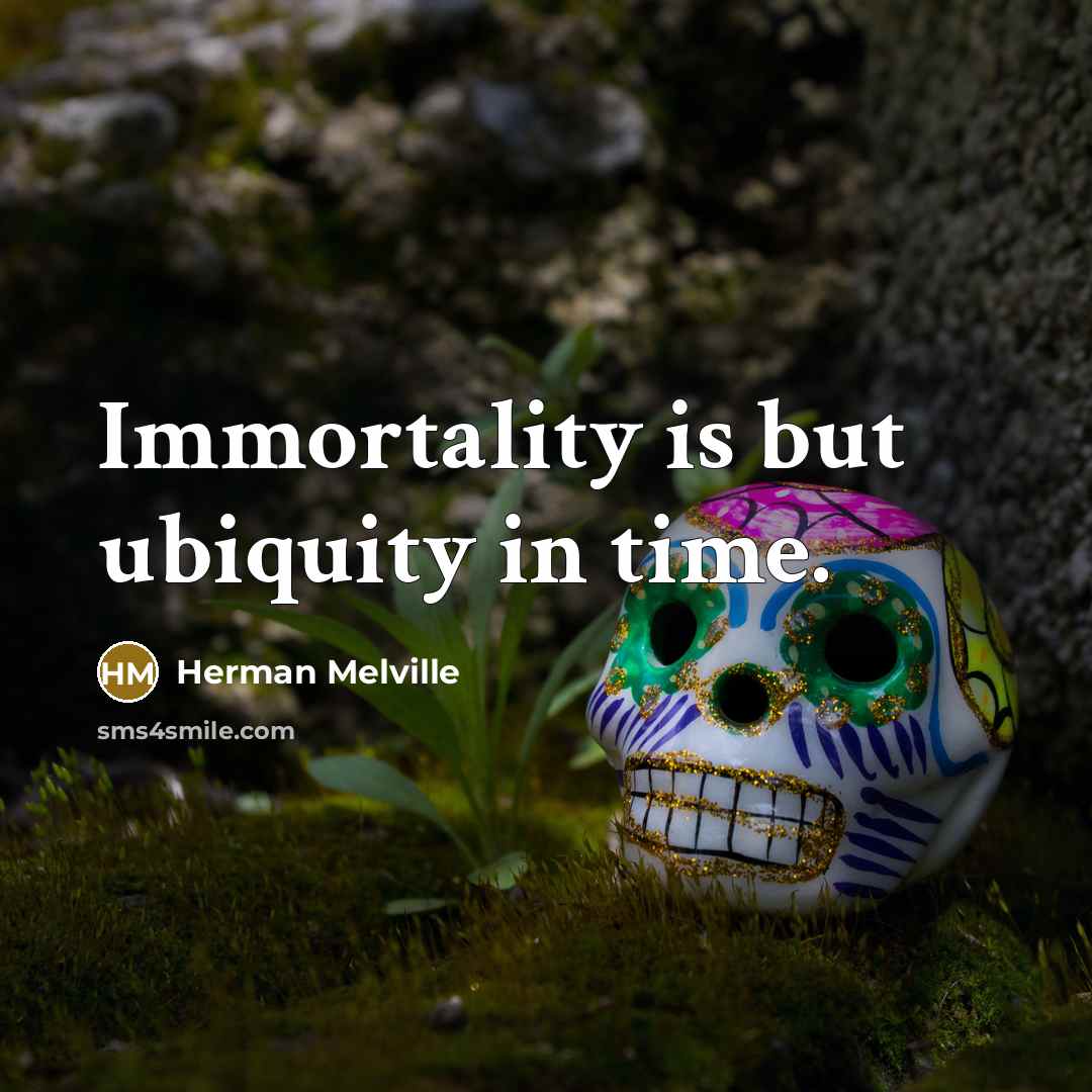 “Immortality is but ubiquity in time.…” quote by Herman Melville