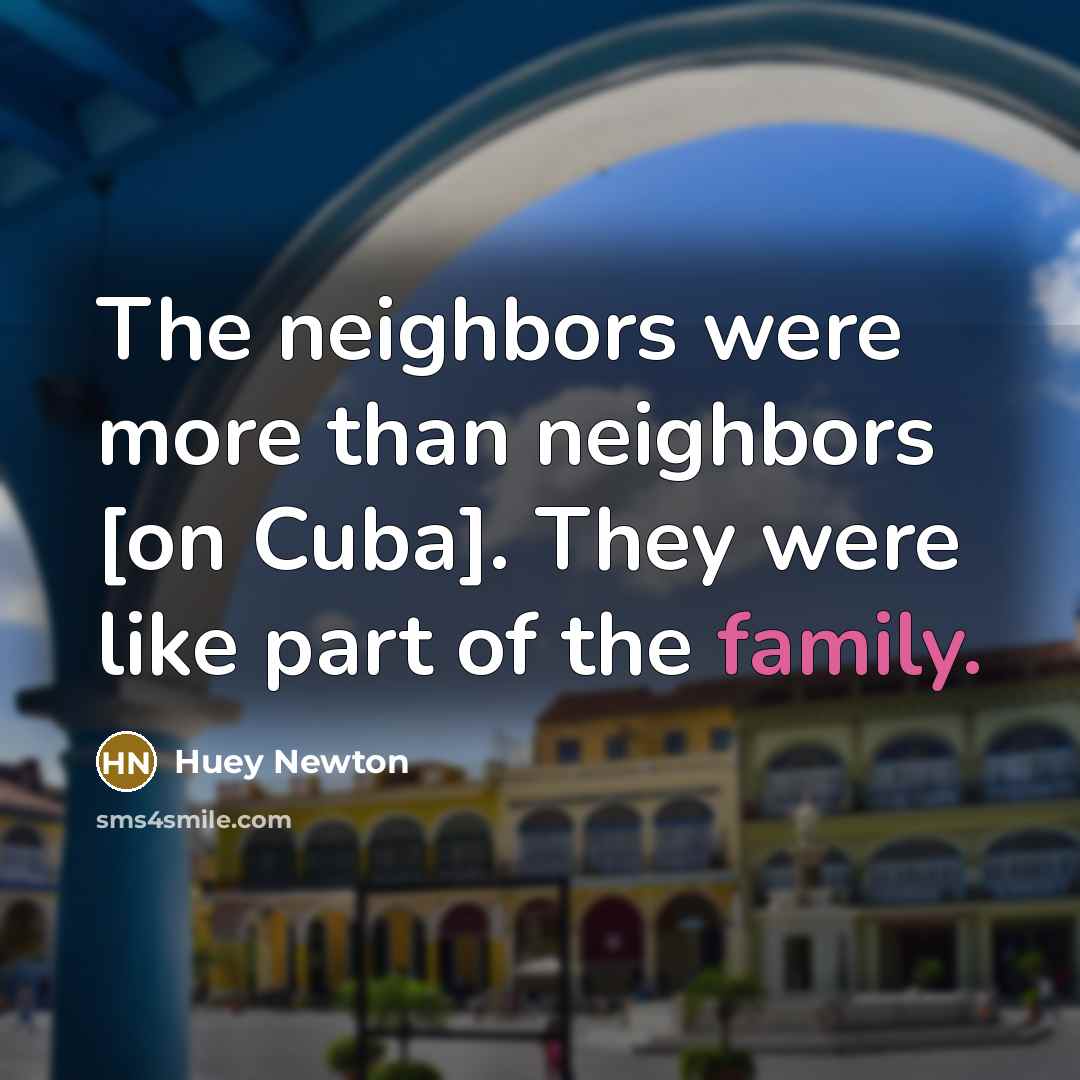 “The neighbors were more than neighbors [on Cuba]. They were…” quote by Huey Newton
