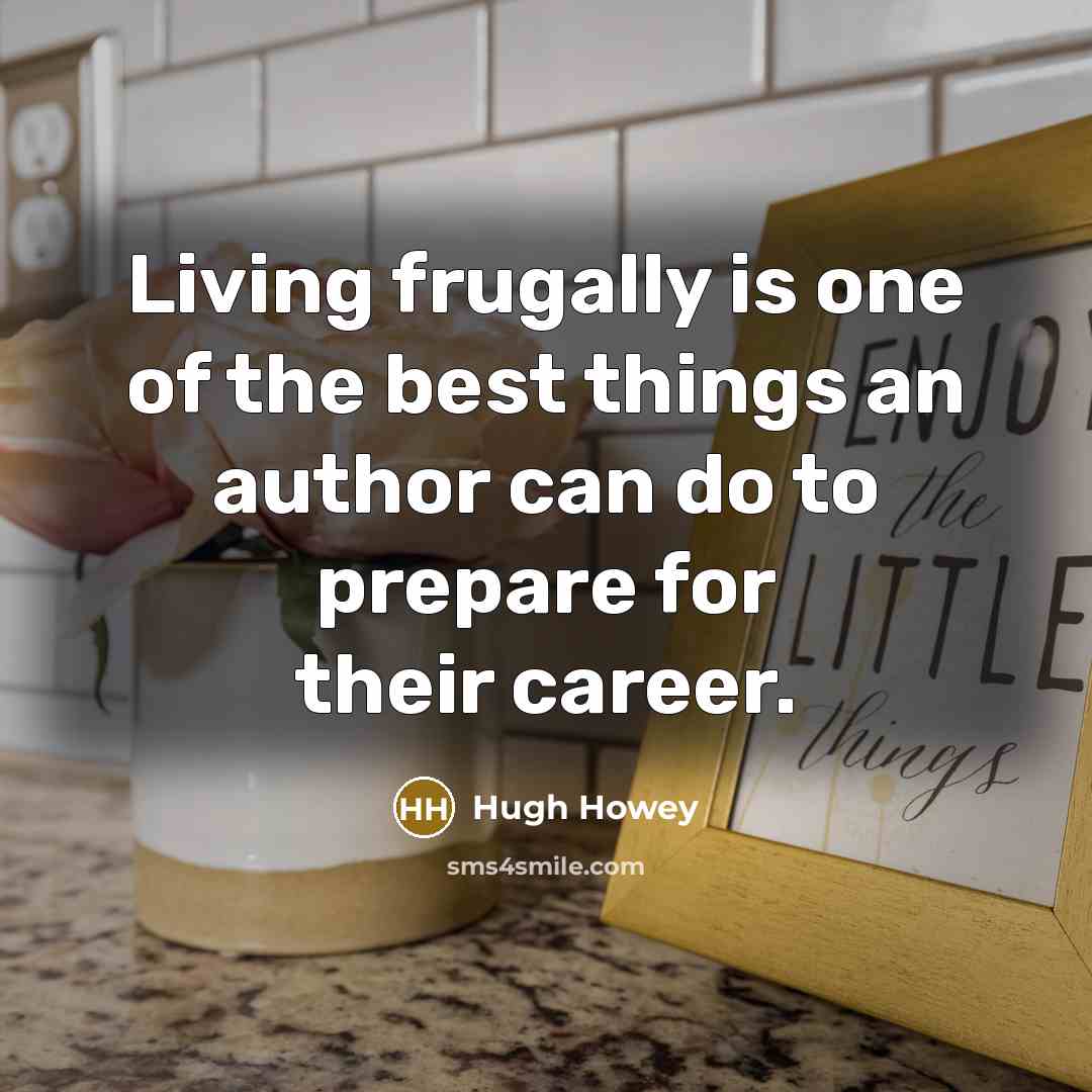 “Living frugally is one of the best things an author…” quote by Hugh Howey