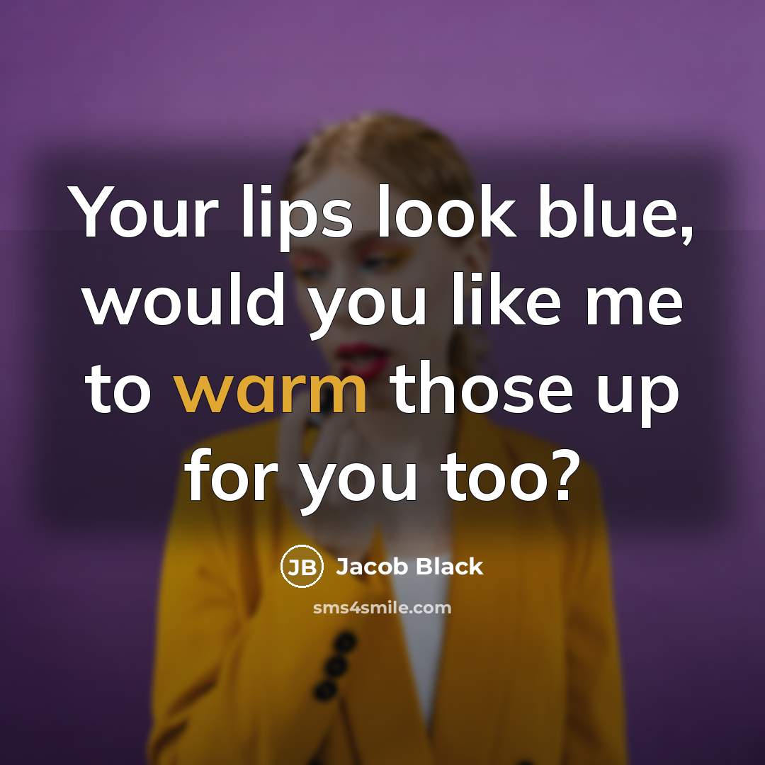 “Your lips look blue, would you like me to warm those up for you too?” quote by Jacob Black