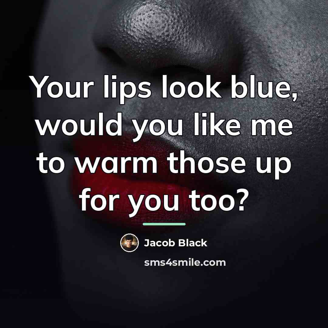 “Your lips look blue, would you like me to warm…” quote by Jacob Black