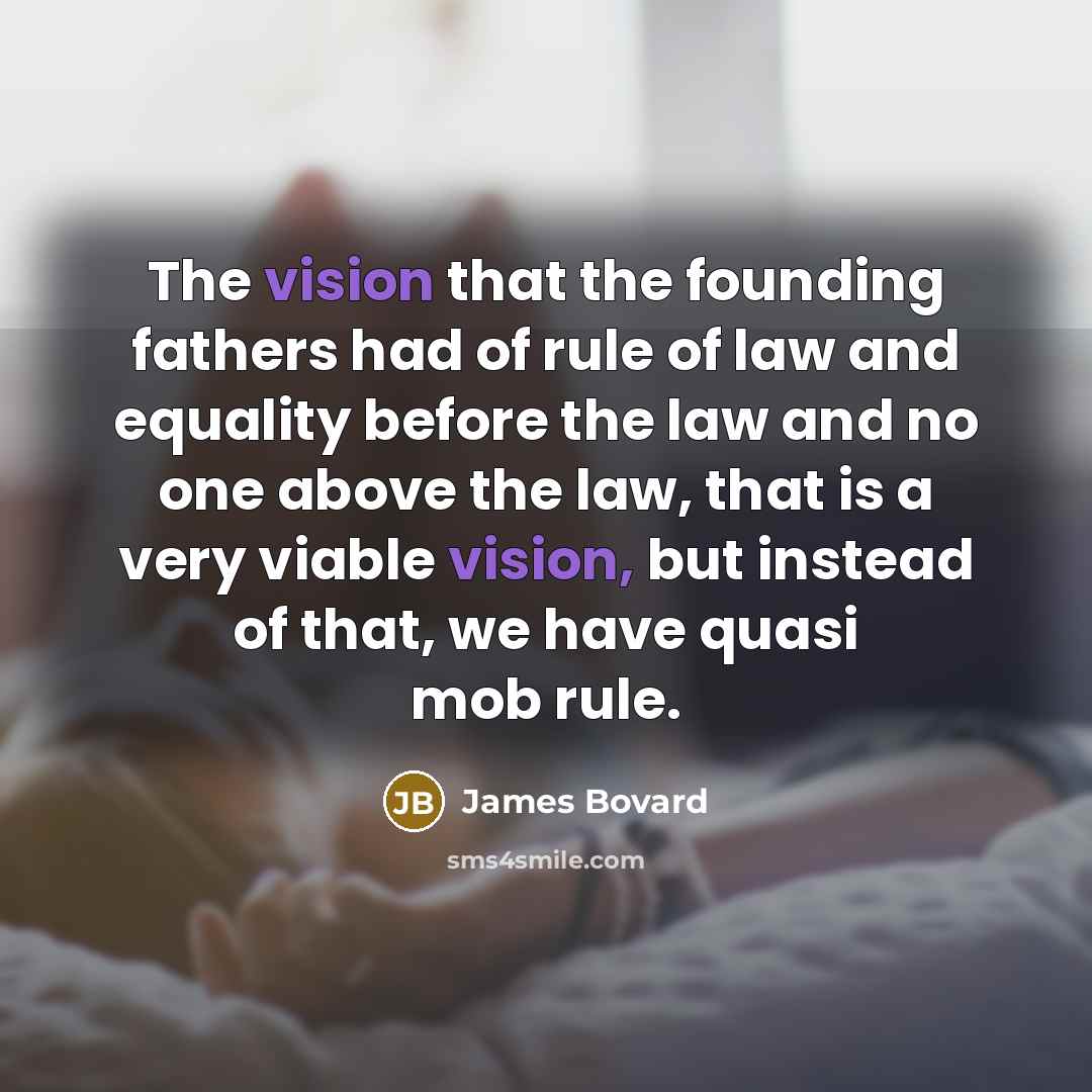 “The vision that the founding fathers had of rule of…” quote by James Bovard