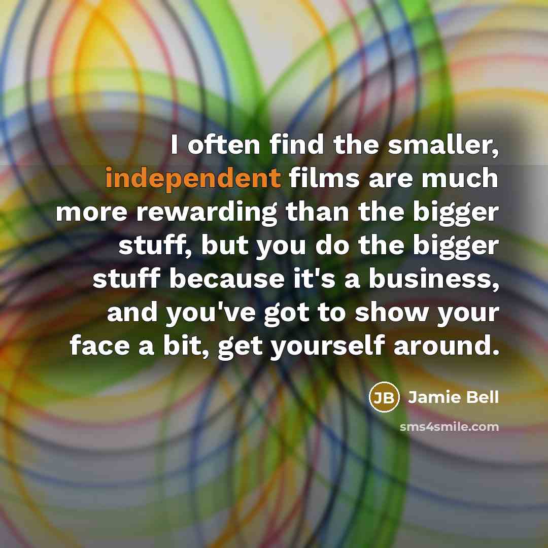 “I often find the smaller, independent films are much more…” quote by Jamie Bell