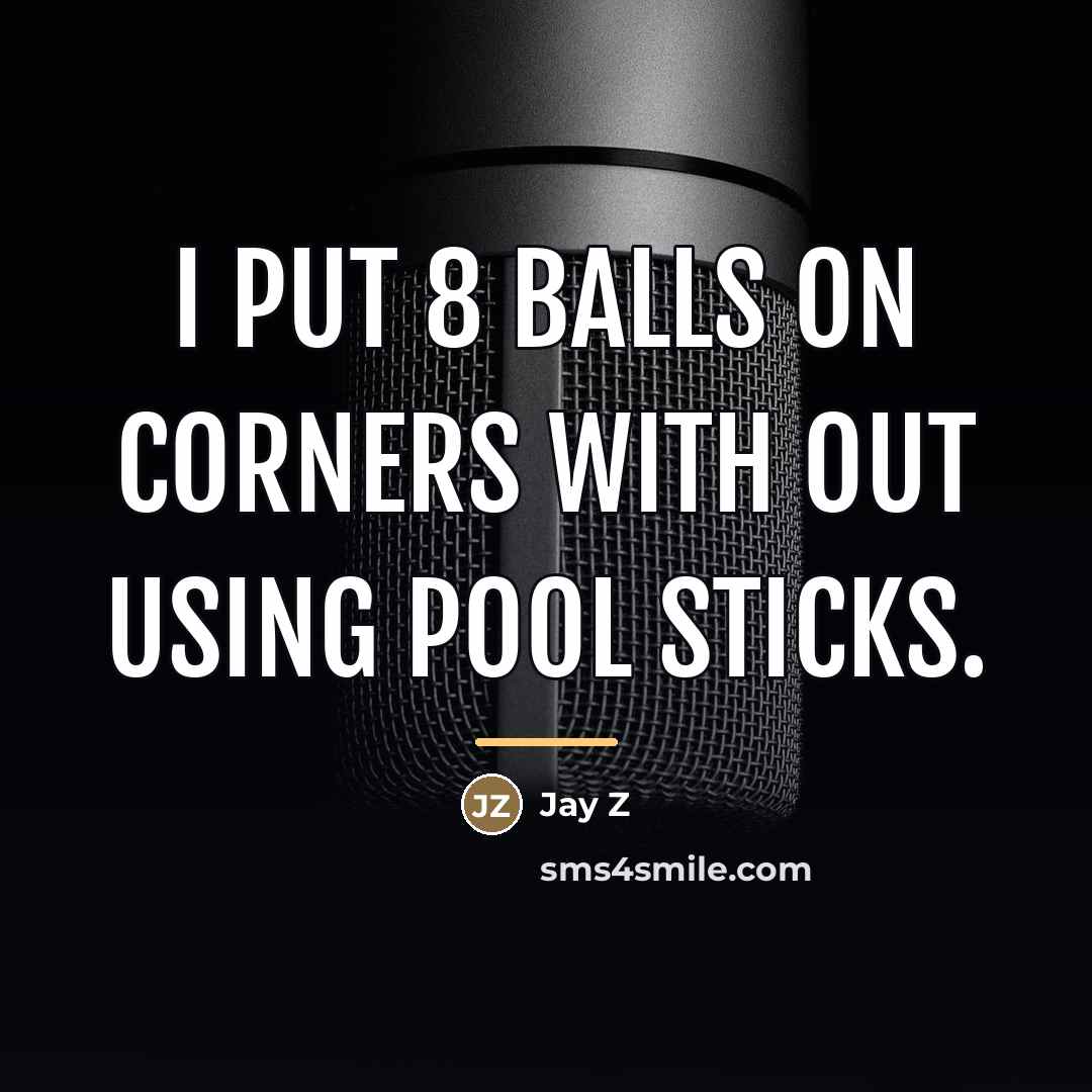 “I put 8 balls on corners with out using pool…” quote by Jay Z