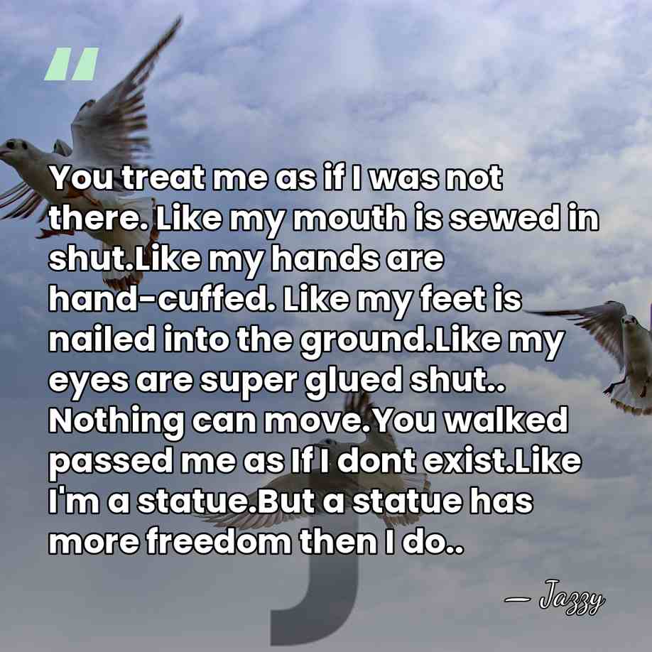 You treat me as if I was not there. Like my mouth&hellip; - Jazzy
