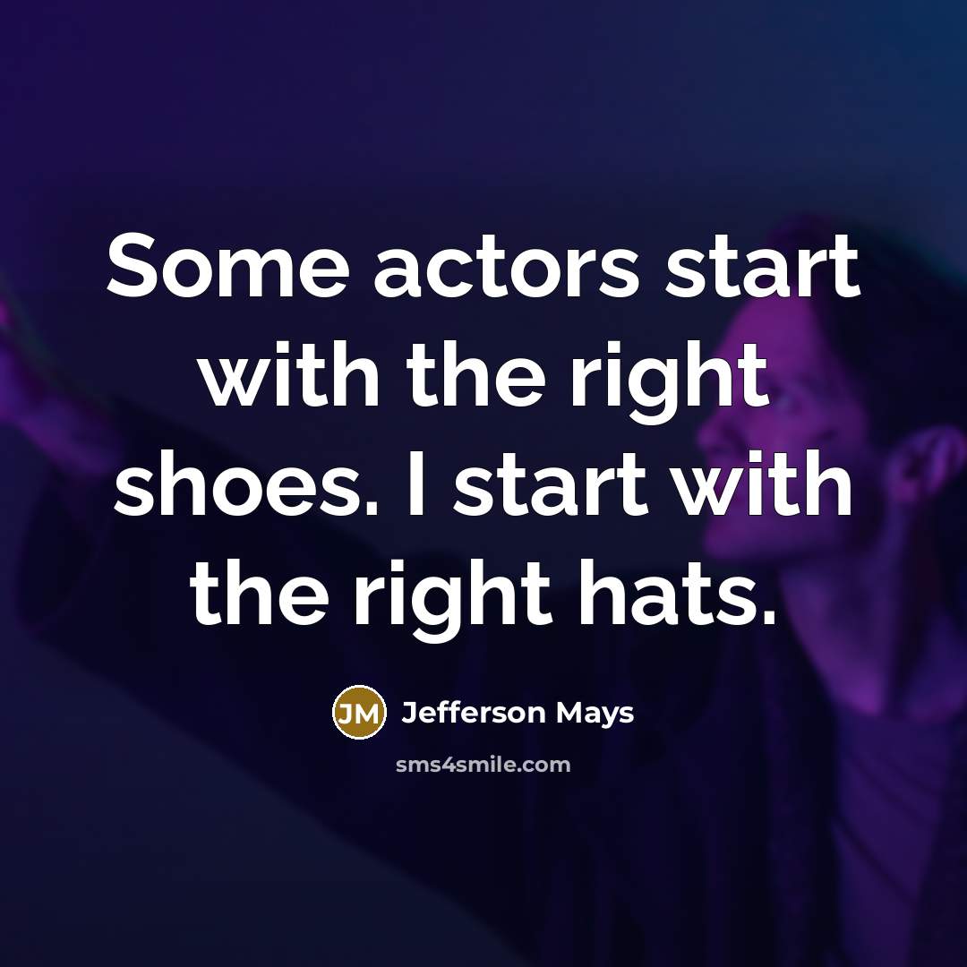“Some actors start with the right shoes. I start with…” quote by Jefferson Mays