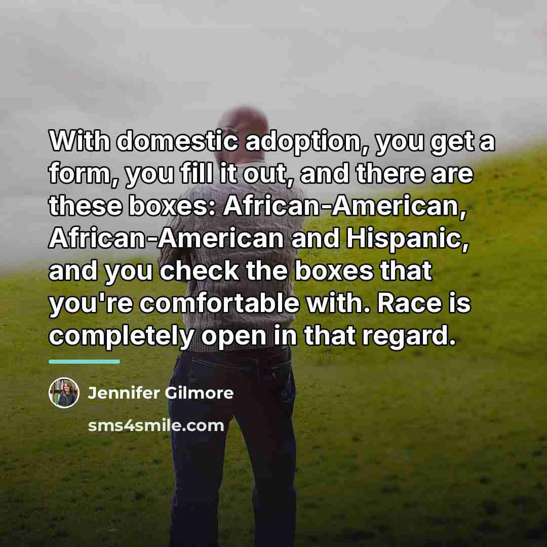 “With domestic adoption, you get a form, you fill it…” quote by Jennifer Gilmore