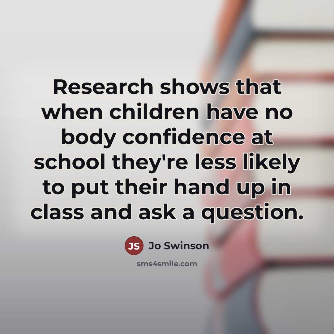 “Research shows that when children have no body confidence at…” quote by Jo Swinson