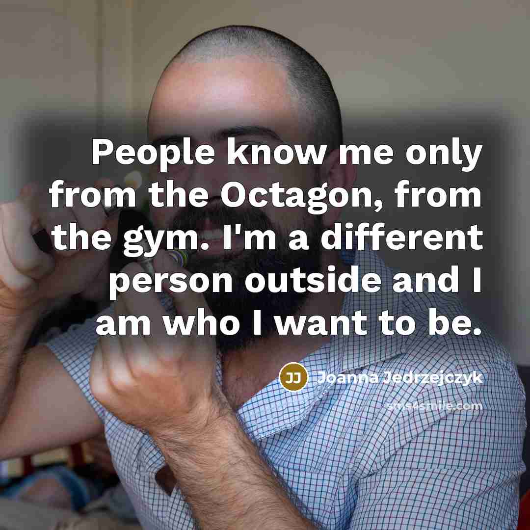 “People know me only from the Octagon, from the gym.…” quote by Joanna Jedrzejczyk