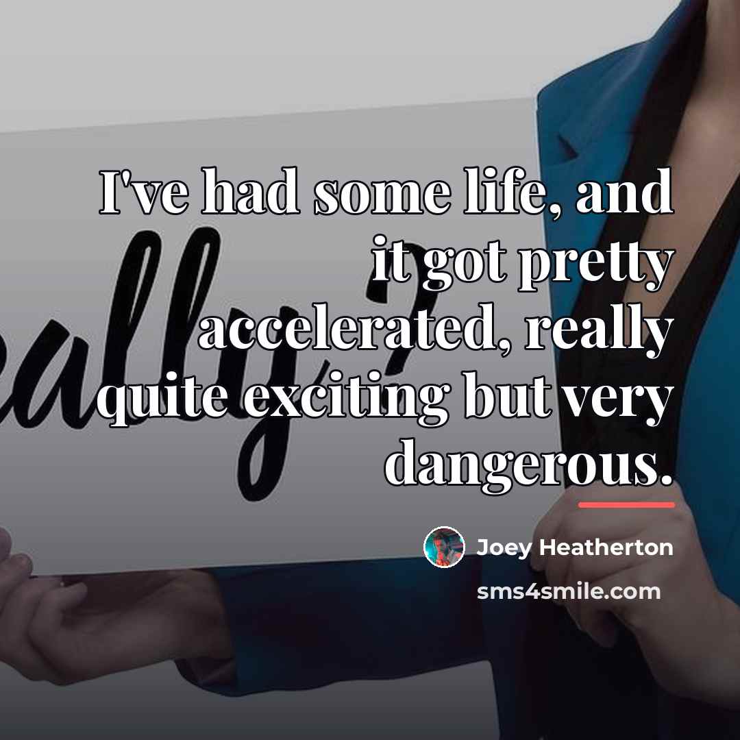 “I've had some life, and it got pretty accelerated, really…” quote by Joey Heatherton