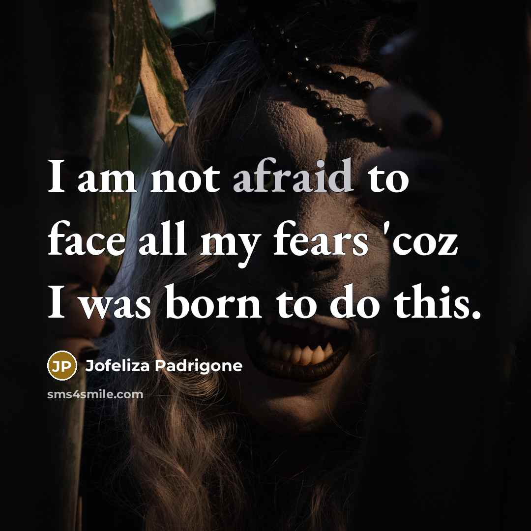“I am not afraid to face all my fears 'coz…” quote by Jofeliza Padrigone