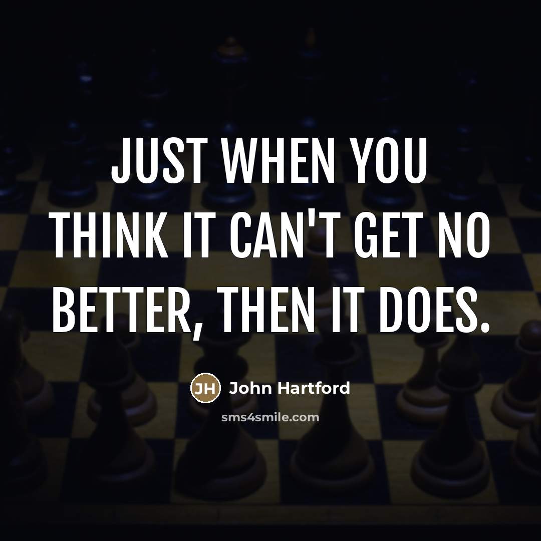 “Just when you think it can't get no better, then…” quote by John Hartford