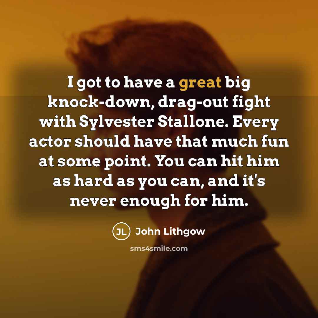 “I got to have a great big knock-down, drag-out fight…” quote by John Lithgow