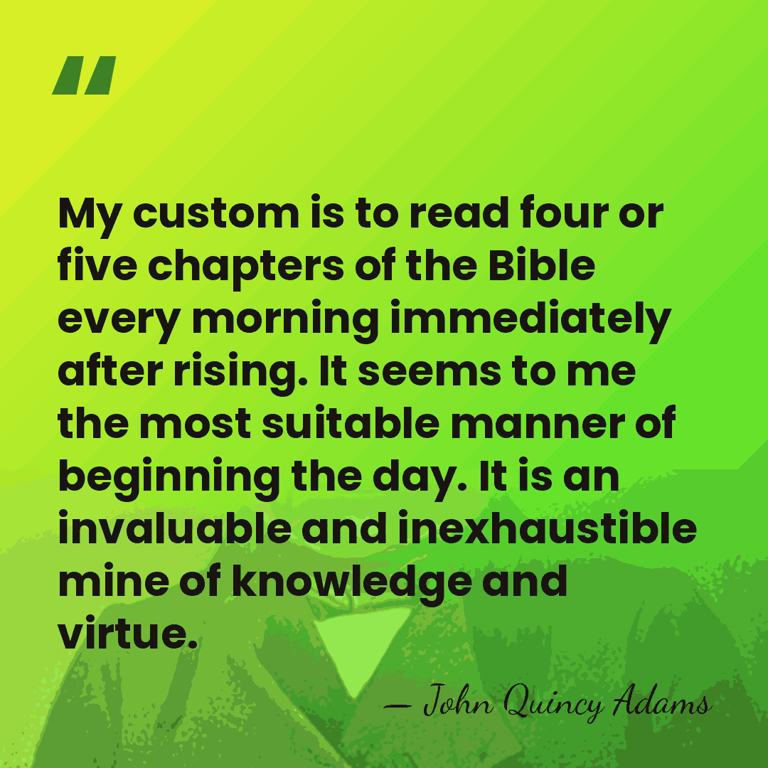My custom is to read four or five chapters of the Bible&hellip; - John Quincy Adams