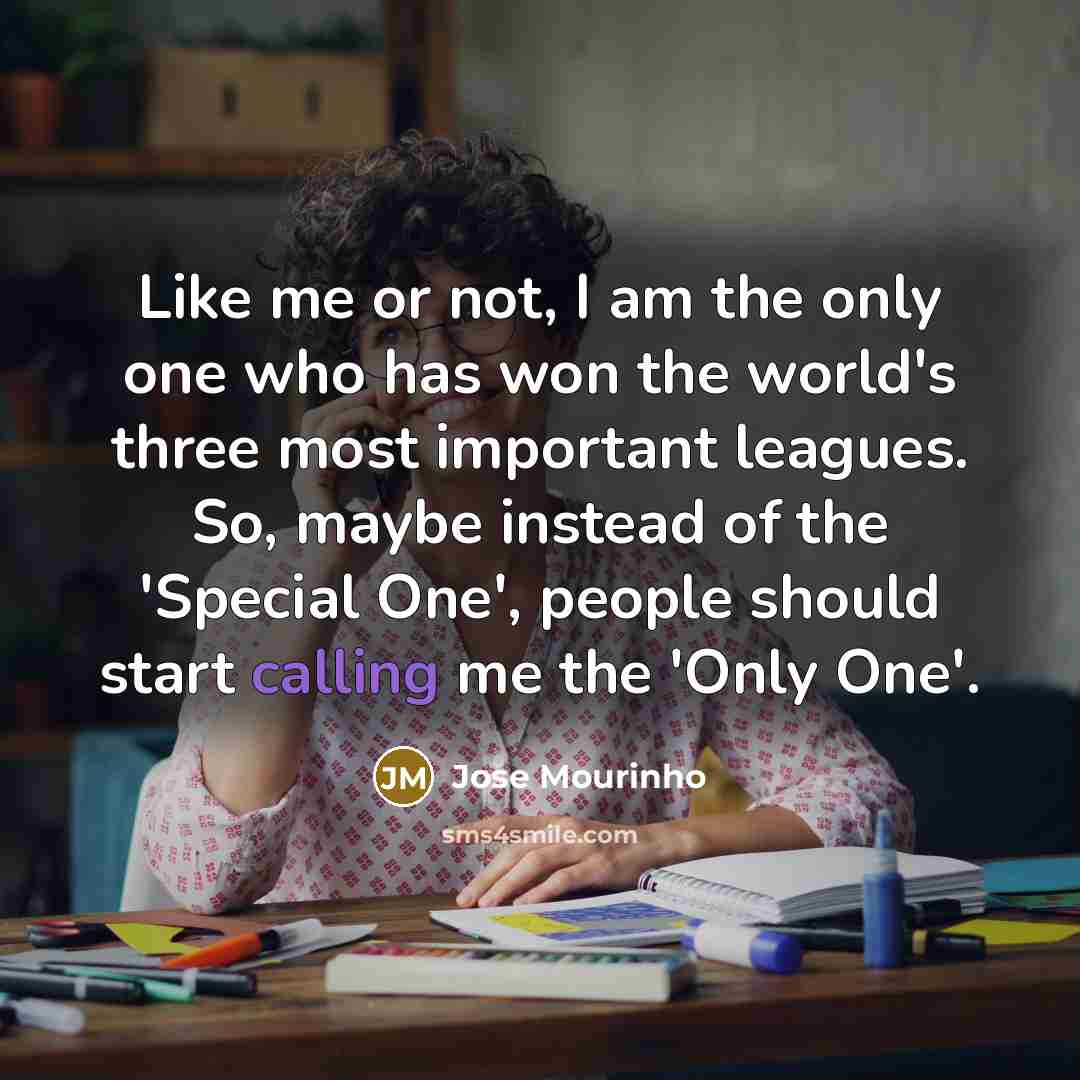 “Like me or not, I am the only one who…” quote by Jose Mourinho