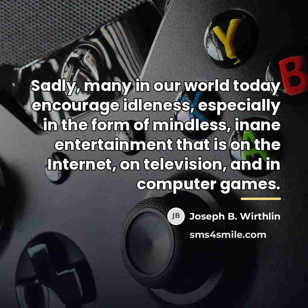 “Sadly, many in our world today encourage idleness, especially in…” quote by Joseph B. Wirthlin