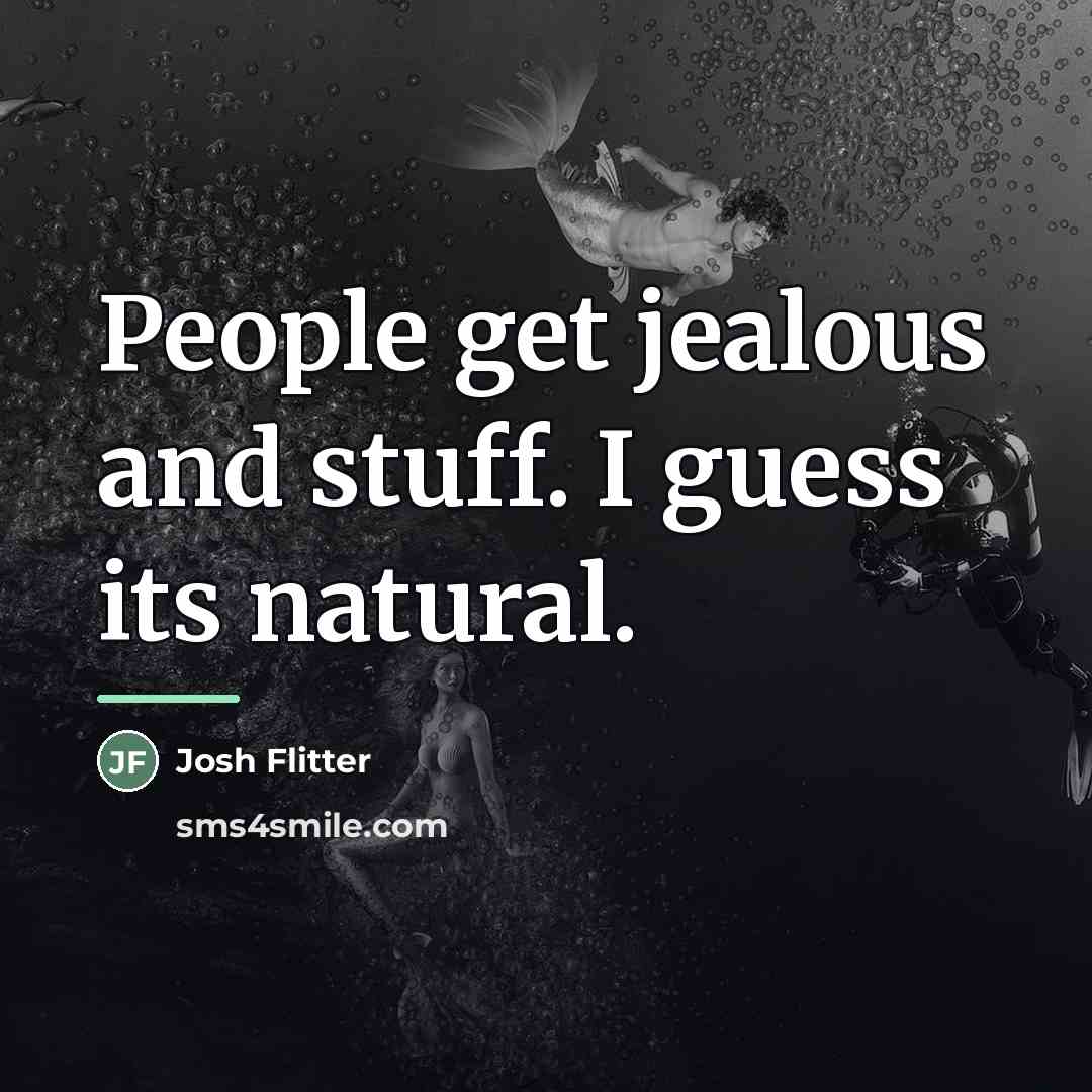 “People get jealous and stuff. I guess its natural.…” quote by Josh Flitter